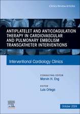 Antiplatelet and Anticoagulation Therapy in Cardiovascular and Pulmonary Embolism Transcatheter Interventions, An Issue of Interventional Cardiology Clinics