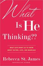 What Is He Thinking??: What Guys Want Us to Know About Dating, Love, and Marriage