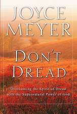 Don't Dread: Overcoming the Spirit of Dread with the Supernatural Power of God