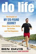 Do Life: The Creator of My 120-Pound Journey Shows How to Run Better, Go Farther, and Find Happiness