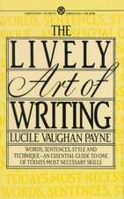 The Lively Art of Writing: Words, Sentences, Style and Technique--An Essential Guide to One of Todays Most Necessary Skills