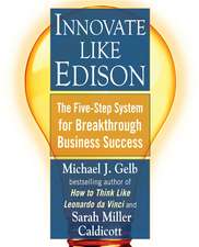 Innovate Like Edison: The Five-Step System for Breakthrough Business Success