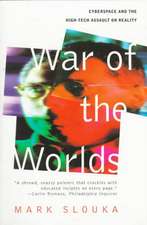 War Of The Worlds: Cyberspace And The High-tech Assault On Reality