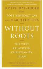 Without Roots: Europe, Relativism, Christianity, Islam