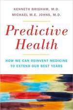 Predictive Health: How We Can Reinvent Medicine to Extend Our Best Years