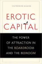 Erotic Capital: The Power of Attraction in the Boardroom and the Bedroom