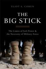 The Big Stick: The Limits of Soft Power and the Necessity of Military Force