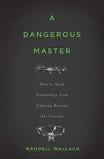 A Dangerous Master: How to Keep Technology from Slipping Beyond Our Control