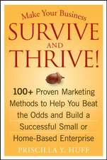 Make Your Business Survive and Thrive!: 100+ Proven Marketing Methods to Help You Beat the Odds and Build a Successful Small or Home–Based Enterprise