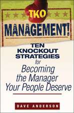 TKO Management! – Ten Knockout Strategies for Becoming the Manager Your People Deserve