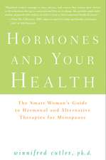 Hormones and Your Health: The Smart Woman's Guide to Hormonal and Alternative Therapies for Menopause