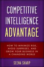 Competitive Intelligence Advantage – How to Minimize Risk, Avoid Surprises, and Grow Your Business in a Changing World