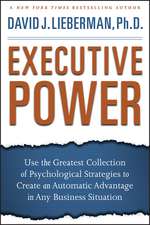 Executive Power – Use the Greatest Collection of Psychological Strategies to Create an Automatic Advantage in Any Business Situation