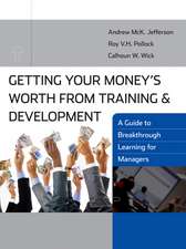 Getting Your Money′s Worth from Training and Development: A Guide to Breakthrough Learning for Managers