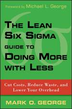 The Lean Six Sigma Guide to Doing More With Less – Cut Costs Reduce Waste and Lower Your Overhead