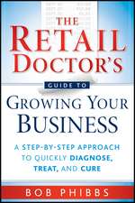 The Retail Doctor′s Guide to Growing Your Business – A Step–By–Step Approach to Quickly Diagnose Treat and Cure