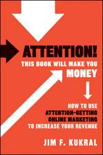 Attention! This Book Will Make You Money: How to Use Attention–Getting Online Marketing to Increase Your Revenue