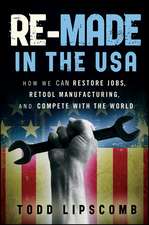 Re–Made in the USA: How We Can Restore Jobs, Retool Manufacturing, and Compete With the World