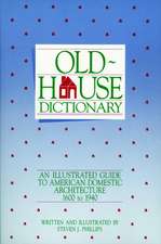 Old House Dictionary: An Illustrated Guide to Amer American Domestic Architecture 1600–1940