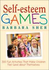 Self–Esteem Games – 300 Fun Activities that Make Children Feel Good about Themselves