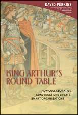 King Arthur′s Round Table – How Collaborative Conversations Create Smart Organizations