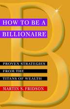 How to be a Billionaire: Proven Strategies from the Titans of Wealth