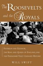 The Roosevelts and the Royals: Franklin and Eleanor, the King and Queen of England, and the Friendship That Changed History