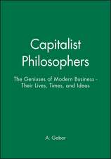 Capitalist Philosophers – The Geniuses of Modern Business – Their Lives, Times, & Ideas