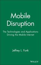 Mobile Disruption: The Technologies and Applicatio ns Driving the Mobile Internet