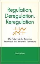 Regulation, Deregulation, Reregulation – The Future of the Banking, Insurance & Securities Industries