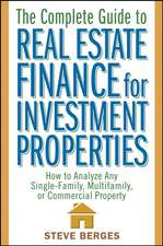 The Complete Guide to Real Estate Finance for Investment Properties – How to Analyze Any Single–Family, Multifamily or Commercial Property