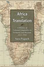 Africa in Translation: A History of Colonial Linguistics in Germany and Beyond, 1814-1945