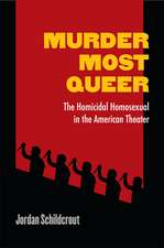 Murder Most Queer: The Homicidal Homosexual in the American Theater