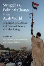 Struggles for Political Change in the Arab World: Regimes, Oppositions, and External Actors after the Spring