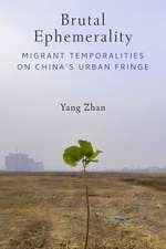 Brutal Ephemerality: Migrant Temporalities on China's Urban Fringe