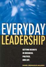 Everyday Leadership: Getting Results in Business, Politics, and Life