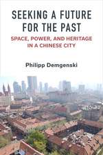 Seeking a Future for the Past: Space, Power, and Heritage in a Chinese City