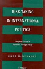 Risk-Taking in International Politics: Prospect Theory in American Foreign Policy