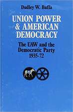 Union Power and American Democracy: The UAW and the Democratic Party, 1935-72