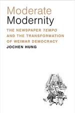 Moderate Modernity: The Newspaper Tempo and the Transformation of Weimar Democracy