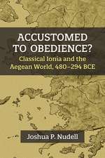 Accustomed to Obedience?: Classical Ionia and the Aegean World, 480–294 BCE