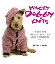 Wacky Doggy Knits: 10 Original Patterns for Your Style-Conscious Dog