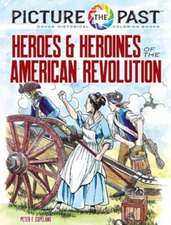 Picture the Past(TM): Heroes and Heroines of the American Revolution