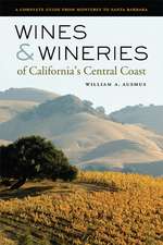 Wines and Wineries of California′s Central Coast – A Complete Guide from Monterey to Santa Barbara