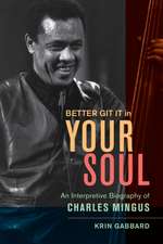 Better Git It in Your Soul – An Interpretive Biography of Charles Mingus