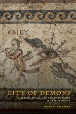 City of Demons – Violence, Ritual, and Christian Power in Late Antiquity