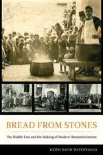 Bread from Stones – The Middle East and the Making of Modern Humanitarianism