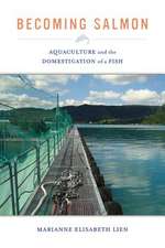 Becoming Salmon – Aquaculture and the Domestication of a Fish