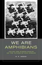 We Are Amphibians – Julian and Aldous Huxley on the Future of Our Species