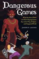 Dangerous Games – What the Moral Panic over Role–Playing Games Says about Play, Religion, and Imagined Worlds